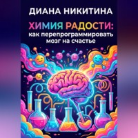 Диана Никитина. Химия радости: как перепрограммировать мозг на счастье