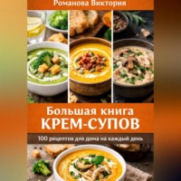 . Большая книга крем-супов: 100 рецептов для дома на каждый день