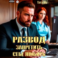 Тата Шу. Развод. Запретить себе любить