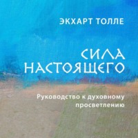 . Сила настоящего. Руководство к духовному просветлению