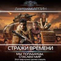 Дмитрий Карпин. Стражи времени. Мы – попаданцы, спасаем мир. Книга 2