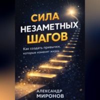 Александр Миронов. Сила незаметных шагов: как микропривычки переписывают судьбу
