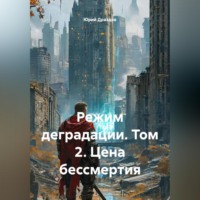 . Режим деградации. Том 2. Цена бессмертия