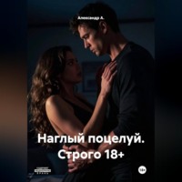 Александр А.. Наглый поцелуй Строго 18+