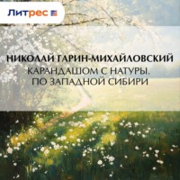 Николай Гарин-Михайловский. Карандашом с натуры. По Западной Сибири
