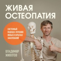 Владимир Животов. Живая остеопатия. Системный подход к лечению явных и скрытых заболеваний