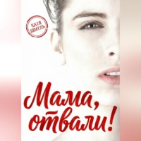 Катя Шмель. Мама, отвали!