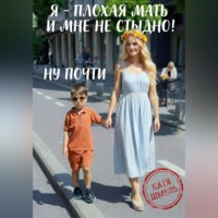 Катя Шмель. Я - плохая мать и мне не стыдно! Ну почти