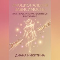 Диана Никитина. Эмоциональная зависимость: как перестать растворяться в мужчине