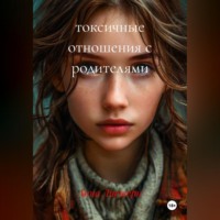 Анна Листерн. ТОКСИЧНЫЕ ОТНОШЕНИЯ С РОДИТЕЛЯМИ