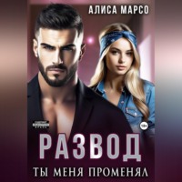 Алиса Марсо. Развод. Ты меня променял