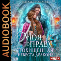 Наталья Мамлеева. Моя по праву. Похищенная невеста дракона