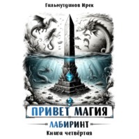 Ирек Гильмутдинов. Привет магия. Книга четвёртая. Лабиринт