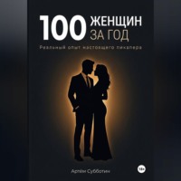Артём Янович Субботин. 100 женщин за год. Реальный опыт настоящего пикапера
