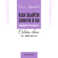 Ольга Муравьева. Как выйти замуж в 50+. Ожидания и реальность. Советы свахи со стажем