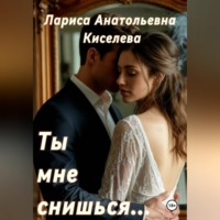 Лариса Анатольевна Киселева. Ты мне снишься...