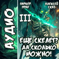 Алексей Сказ. Я еще скелет? Да сколько можно! Книга III