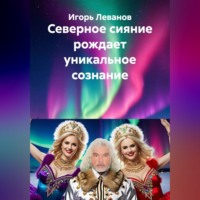 Игорь Леванов. Северное сияние рождает уникальное сознание
