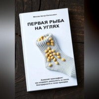 Артур Евгеньевич Минзар. Первая рыба на углях. Азовский трансерфинг: как создавать реальность из носка, благодарности и точки прикорма