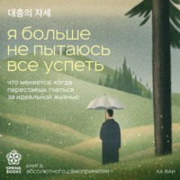 Ха Ван. Я больше не пытаюсь все успеть. Что меняется, когда перестаешь гнаться за идеальной жизнью