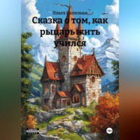 Ольга Капелька. Сказка о том, как рыцарь жить учился