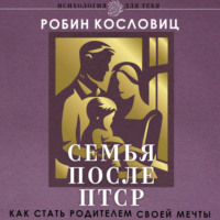 Робин Кословиц. Семья после ПТСР. Как стать родителем своей мечты