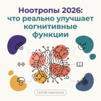 Сергей Рыбников. Ноотропы 2026: что реально улучшает когнитивные функции