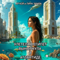 Арчой Лира Эфира. Полетела в Египет… вынырнула в Атлантиде