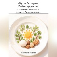 . «Кухня без страха. Разбор продуктов, сезонное питание и советы без давления»