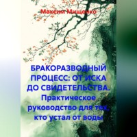. БРАКОРАЗВОДНЫЙ ПРОЦЕСС: ОТ ИСКА ДО СВИДЕТЕЛЬСТВА Практическое руководство для тех, кто устал от воды