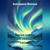 Екатерина Мосина. Архив чудес: Баланс невидимых связей