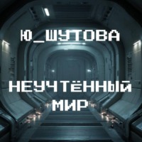 Ю_ШУТОВА. Неучтённый мир