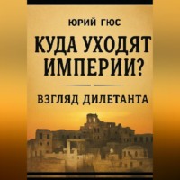 ЮРИЙ ГЮС. Куда уходят империи? Взгляд дилетанта