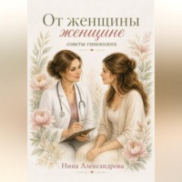 Нина Александровна Александрова. От женщины женщне. Советы гинеколога