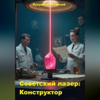 Алексей Николаевич Кукушкин. Советский лазер: Конструктор