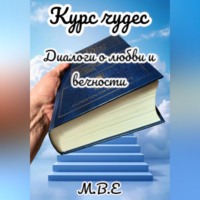 М.В.Е. Курс чудес. Диалоги о любви и вечности