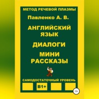 Александр Владимирович Павленко. Английский язык. Диалоги. Мини рассказы. Уровень В1+