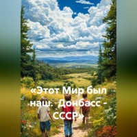 Самохин И.. «Этот Мир был наш.  Донбасс - СССР»