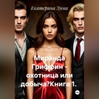 Екатерина Зуева. Миранда Гриффин - охотница или добыча?Книга 1.
