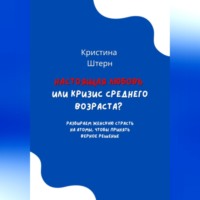 Кристина Штерн. Настоящая любовь или кризис среднего возраста? Разбираем женскую страсть на атомы, чтобы принять верное решение