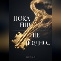 . ПОКА ЕЩЕ НЕ ПОЗДНО...