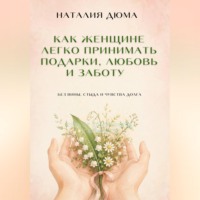 Наталия Дюма. Как женщине легко принимать подарки, любовь и заботу — без вины, стыда и чувства долга
