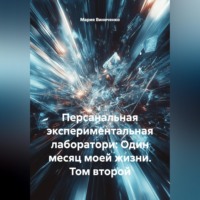 Мария Александровна Виниченко. ПЕРСОНАЛЬНАЯ ЭКСПЕРИМЕНТАЛЬНАЯ ЛАБОРАТОРИЯ: ОДИН МЕСЯЦ МОЕЙ ЖИЗНИ. Том второй
