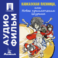 Леонид Иович Гайдай. Кавказская пленница, или Новые приключения Шурика – аудиофильм