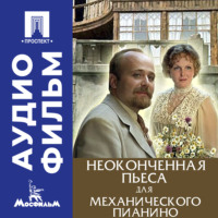 Никита Михалков. Неоконченная пьеса для механического пианино - аудиофильм