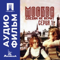 Владимир Меньшов. Москва слезам не верит. Серия 1 - аудиофильм