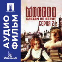 Владимир Меньшов. Москва слезам не верит. Серия 2 - аудиофильм
