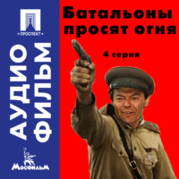 . Батальоны просят огня. Серия 4 - аудиофильм