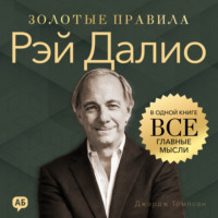 Джордж Дж. Томпсон. Рэй Далио. Золотые правила. Все главные мысли в одной книге