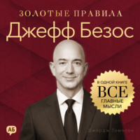 Джордж Дж. Томпсон. Джефф Безос. Золотые правила. Все главные мысли в одной книге
